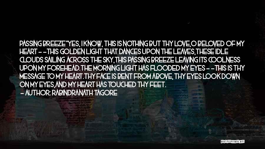 Rabindranath Tagore Quotes: Passing Breezeyes, I Know, This Is Nothing But Thy Love,o Beloved Of My Heart - -this Golden Light That Dances