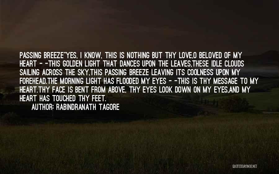 Rabindranath Tagore Quotes: Passing Breezeyes, I Know, This Is Nothing But Thy Love,o Beloved Of My Heart - -this Golden Light That Dances