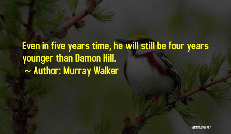 Murray Walker Quotes: Even In Five Years Time, He Will Still Be Four Years Younger Than Damon Hill.