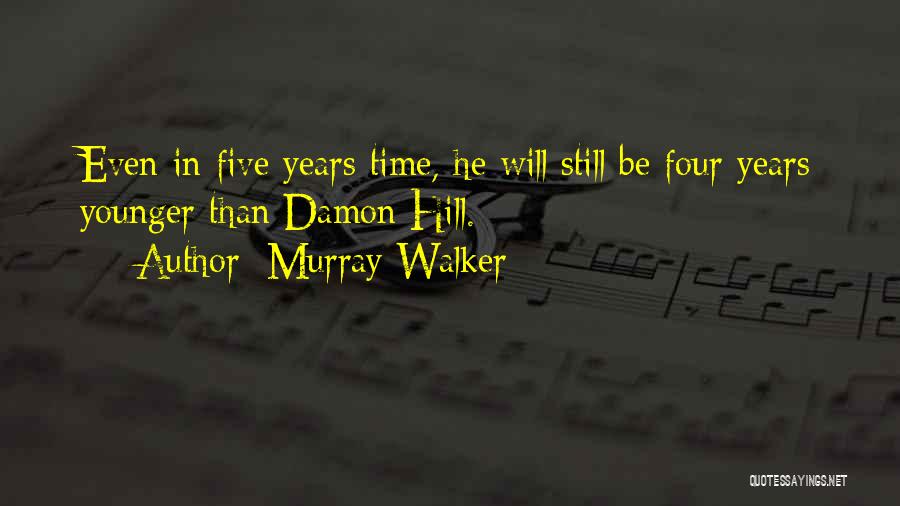 Murray Walker Quotes: Even In Five Years Time, He Will Still Be Four Years Younger Than Damon Hill.