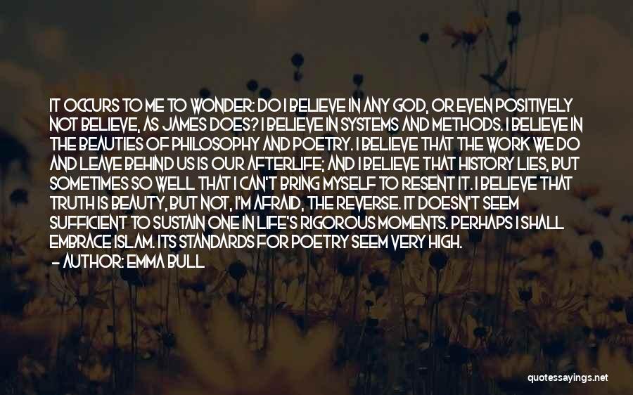 Emma Bull Quotes: It Occurs To Me To Wonder: Do I Believe In Any God, Or Even Positively Not Believe, As James Does?