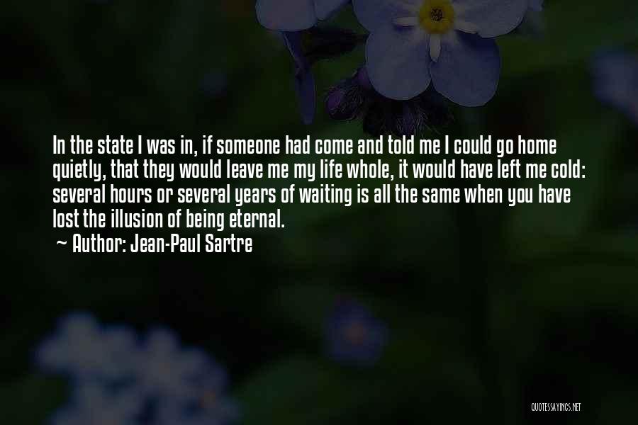 Jean-Paul Sartre Quotes: In The State I Was In, If Someone Had Come And Told Me I Could Go Home Quietly, That They