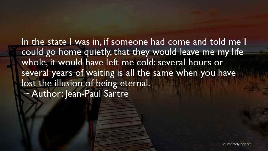 Jean-Paul Sartre Quotes: In The State I Was In, If Someone Had Come And Told Me I Could Go Home Quietly, That They