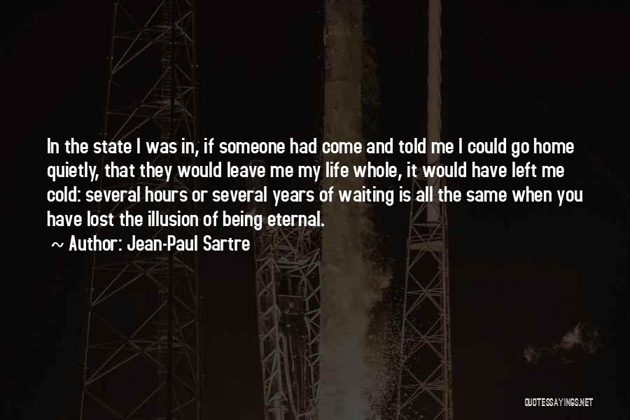 Jean-Paul Sartre Quotes: In The State I Was In, If Someone Had Come And Told Me I Could Go Home Quietly, That They