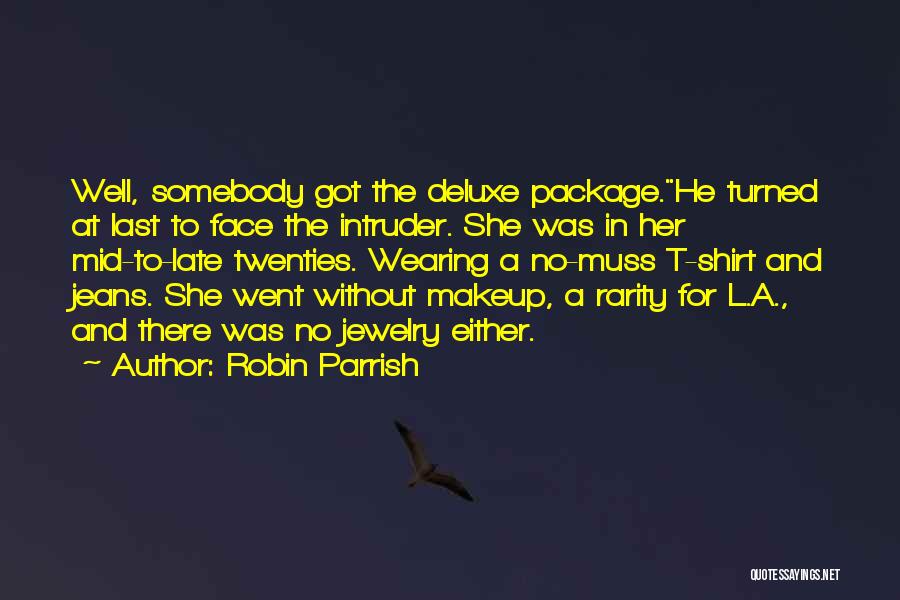 Robin Parrish Quotes: Well, Somebody Got The Deluxe Package.he Turned At Last To Face The Intruder. She Was In Her Mid-to-late Twenties. Wearing