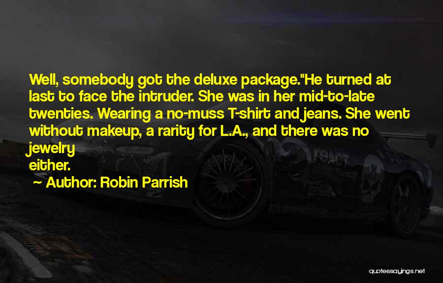 Robin Parrish Quotes: Well, Somebody Got The Deluxe Package.he Turned At Last To Face The Intruder. She Was In Her Mid-to-late Twenties. Wearing