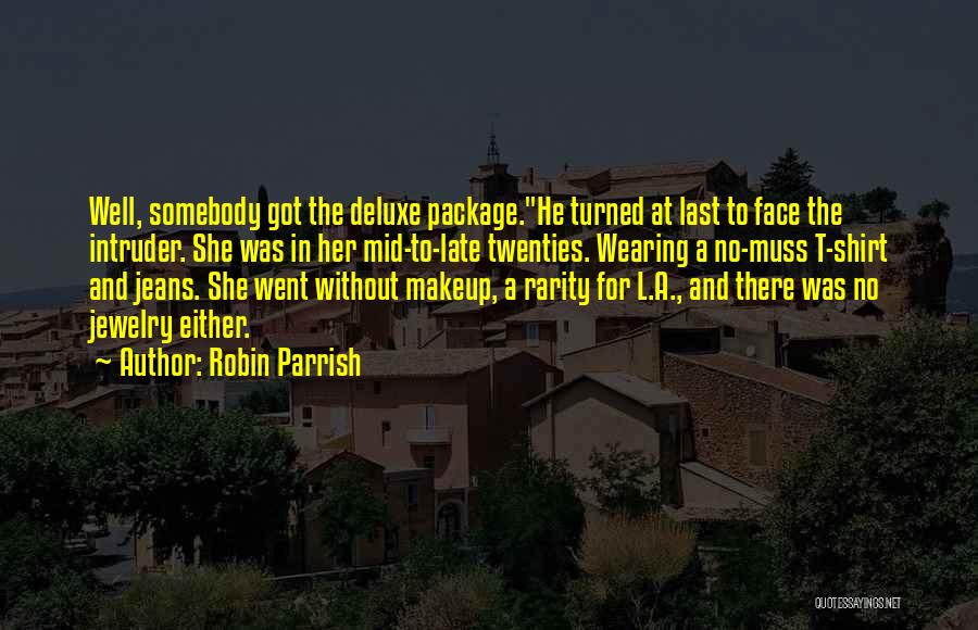 Robin Parrish Quotes: Well, Somebody Got The Deluxe Package.he Turned At Last To Face The Intruder. She Was In Her Mid-to-late Twenties. Wearing