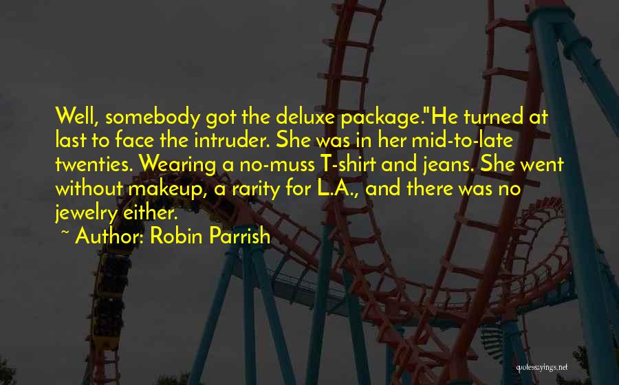 Robin Parrish Quotes: Well, Somebody Got The Deluxe Package.he Turned At Last To Face The Intruder. She Was In Her Mid-to-late Twenties. Wearing