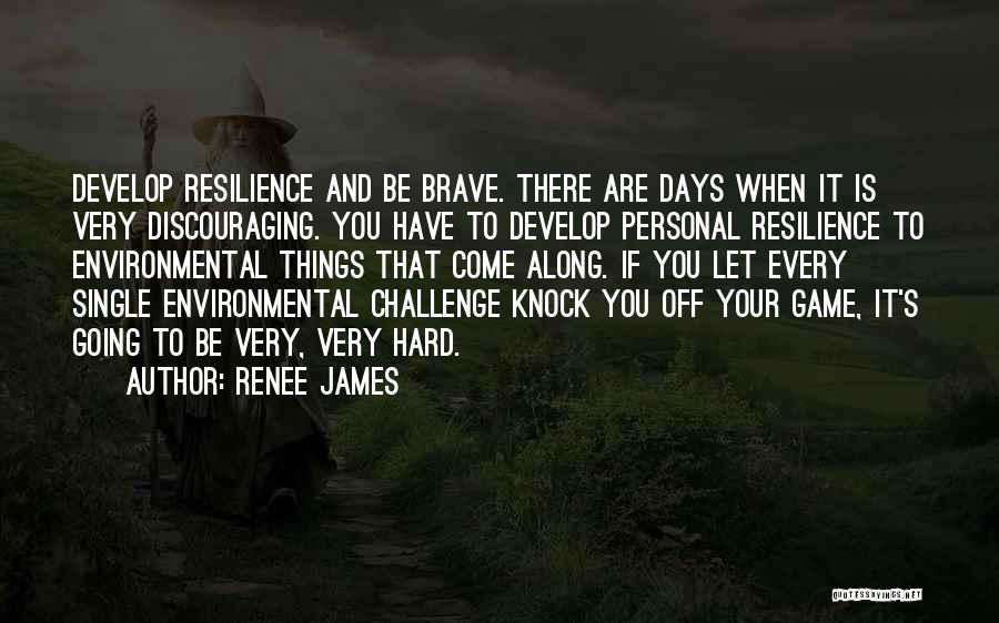 Renee James Quotes: Develop Resilience And Be Brave. There Are Days When It Is Very Discouraging. You Have To Develop Personal Resilience To