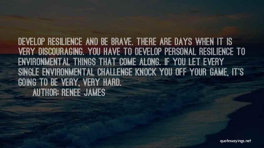 Renee James Quotes: Develop Resilience And Be Brave. There Are Days When It Is Very Discouraging. You Have To Develop Personal Resilience To