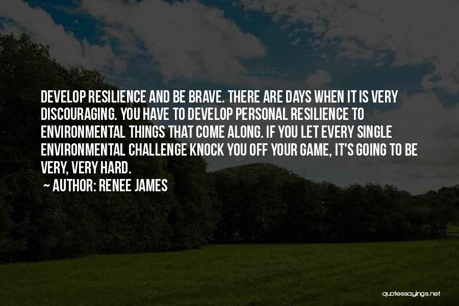 Renee James Quotes: Develop Resilience And Be Brave. There Are Days When It Is Very Discouraging. You Have To Develop Personal Resilience To
