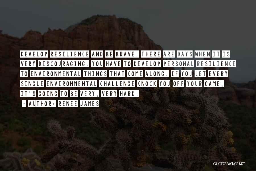 Renee James Quotes: Develop Resilience And Be Brave. There Are Days When It Is Very Discouraging. You Have To Develop Personal Resilience To