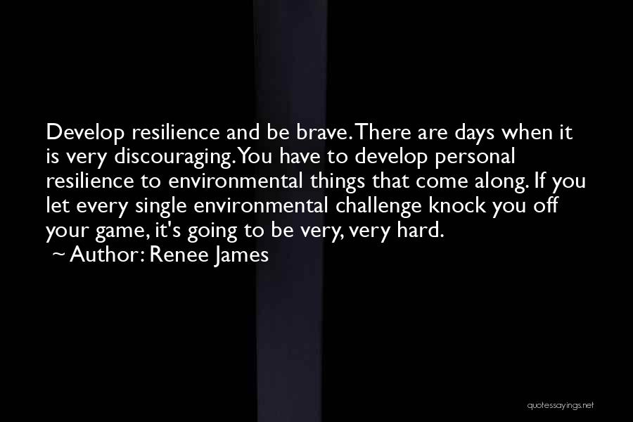 Renee James Quotes: Develop Resilience And Be Brave. There Are Days When It Is Very Discouraging. You Have To Develop Personal Resilience To