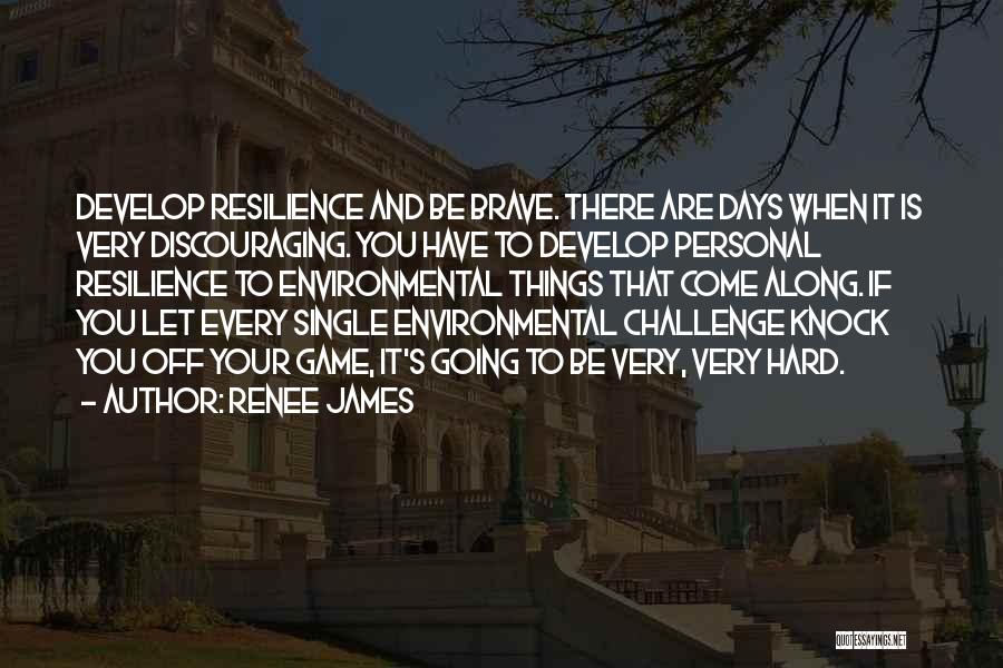 Renee James Quotes: Develop Resilience And Be Brave. There Are Days When It Is Very Discouraging. You Have To Develop Personal Resilience To