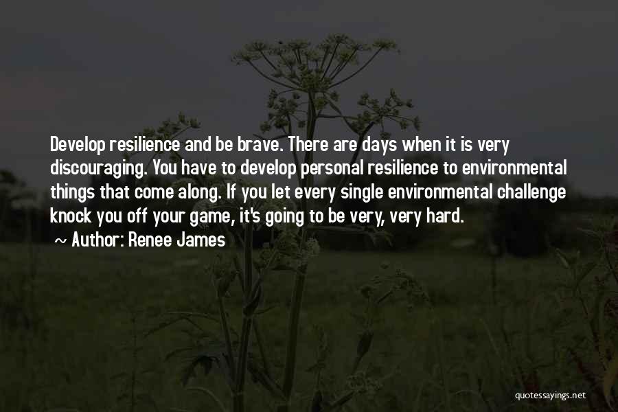 Renee James Quotes: Develop Resilience And Be Brave. There Are Days When It Is Very Discouraging. You Have To Develop Personal Resilience To