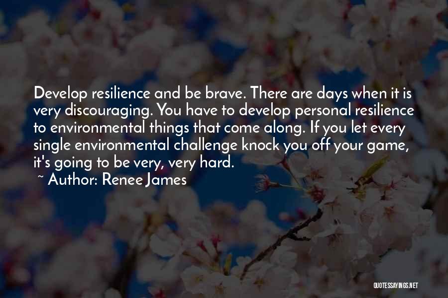 Renee James Quotes: Develop Resilience And Be Brave. There Are Days When It Is Very Discouraging. You Have To Develop Personal Resilience To