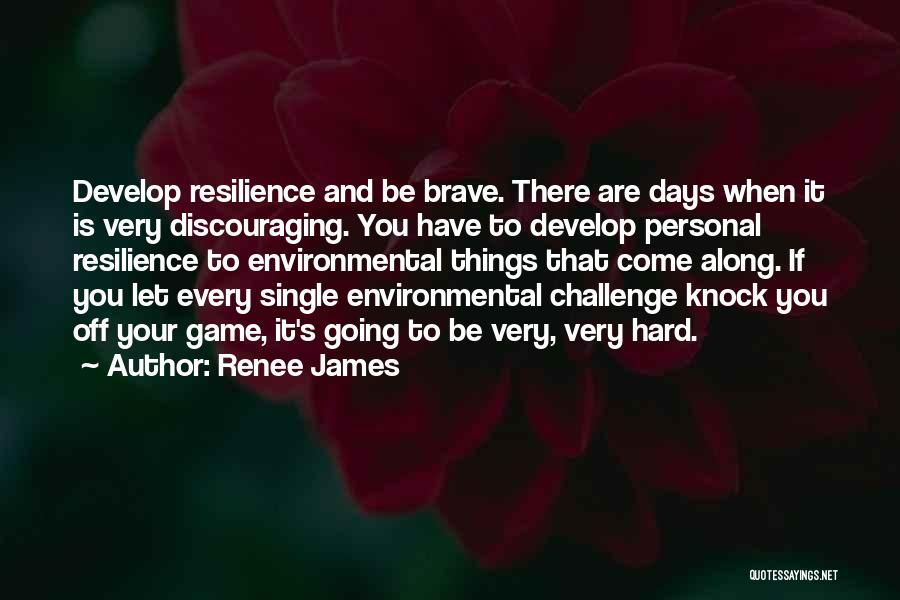 Renee James Quotes: Develop Resilience And Be Brave. There Are Days When It Is Very Discouraging. You Have To Develop Personal Resilience To