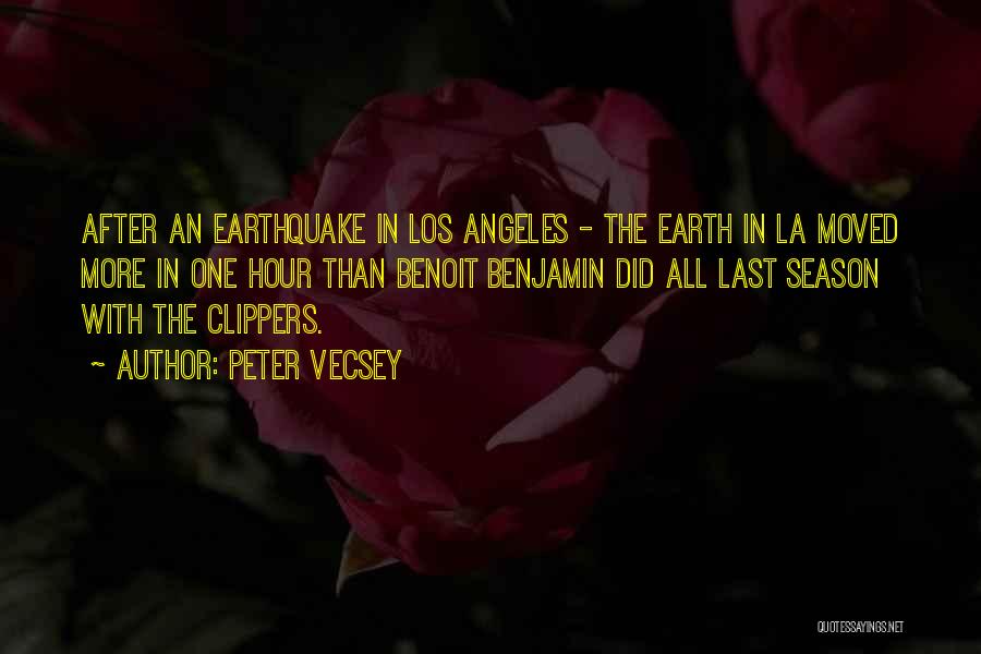 Peter Vecsey Quotes: After An Earthquake In Los Angeles - The Earth In La Moved More In One Hour Than Benoit Benjamin Did