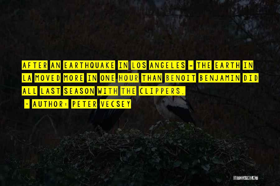 Peter Vecsey Quotes: After An Earthquake In Los Angeles - The Earth In La Moved More In One Hour Than Benoit Benjamin Did