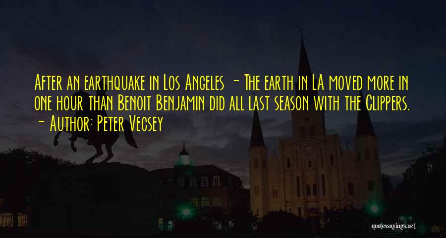 Peter Vecsey Quotes: After An Earthquake In Los Angeles - The Earth In La Moved More In One Hour Than Benoit Benjamin Did