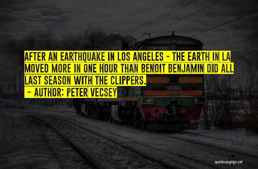 Peter Vecsey Quotes: After An Earthquake In Los Angeles - The Earth In La Moved More In One Hour Than Benoit Benjamin Did