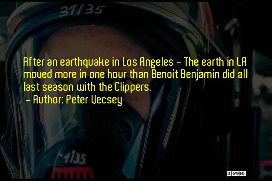 Peter Vecsey Quotes: After An Earthquake In Los Angeles - The Earth In La Moved More In One Hour Than Benoit Benjamin Did