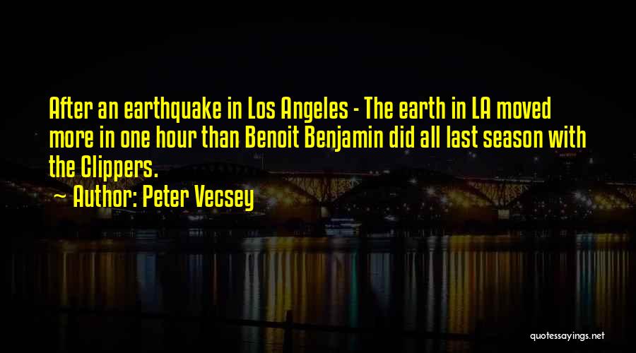 Peter Vecsey Quotes: After An Earthquake In Los Angeles - The Earth In La Moved More In One Hour Than Benoit Benjamin Did