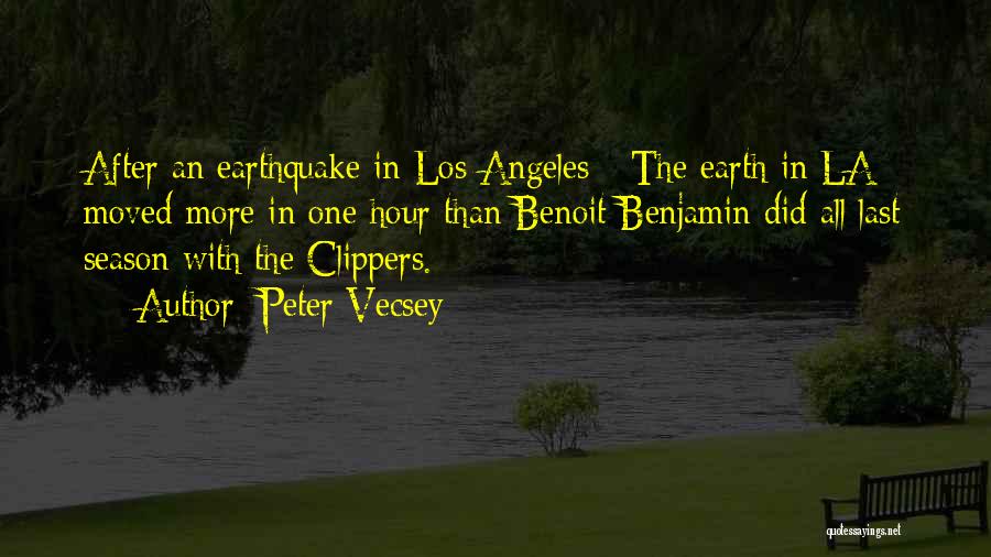 Peter Vecsey Quotes: After An Earthquake In Los Angeles - The Earth In La Moved More In One Hour Than Benoit Benjamin Did