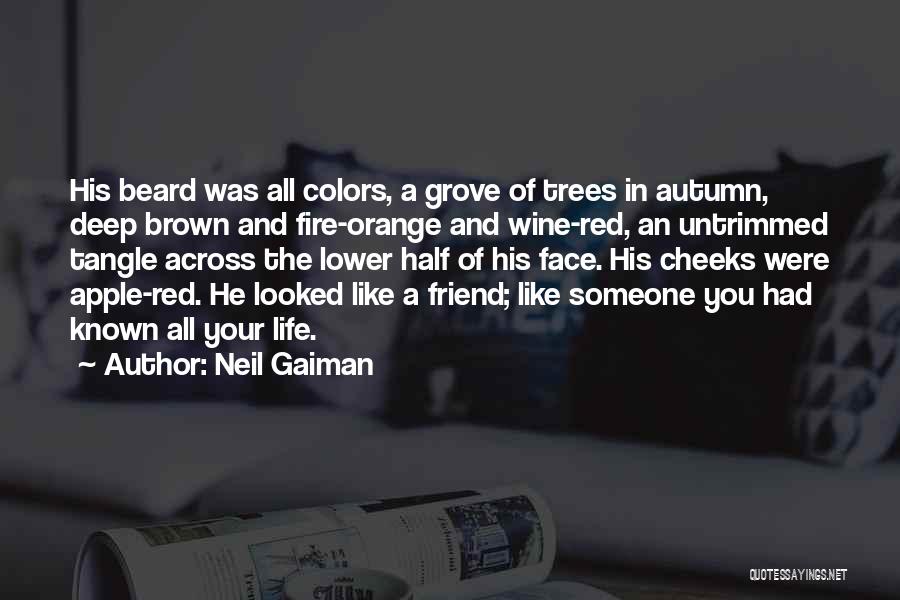 Neil Gaiman Quotes: His Beard Was All Colors, A Grove Of Trees In Autumn, Deep Brown And Fire-orange And Wine-red, An Untrimmed Tangle