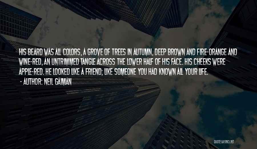 Neil Gaiman Quotes: His Beard Was All Colors, A Grove Of Trees In Autumn, Deep Brown And Fire-orange And Wine-red, An Untrimmed Tangle