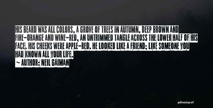 Neil Gaiman Quotes: His Beard Was All Colors, A Grove Of Trees In Autumn, Deep Brown And Fire-orange And Wine-red, An Untrimmed Tangle