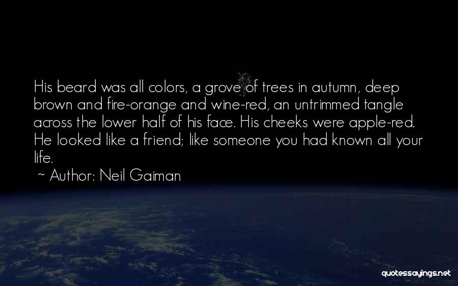 Neil Gaiman Quotes: His Beard Was All Colors, A Grove Of Trees In Autumn, Deep Brown And Fire-orange And Wine-red, An Untrimmed Tangle