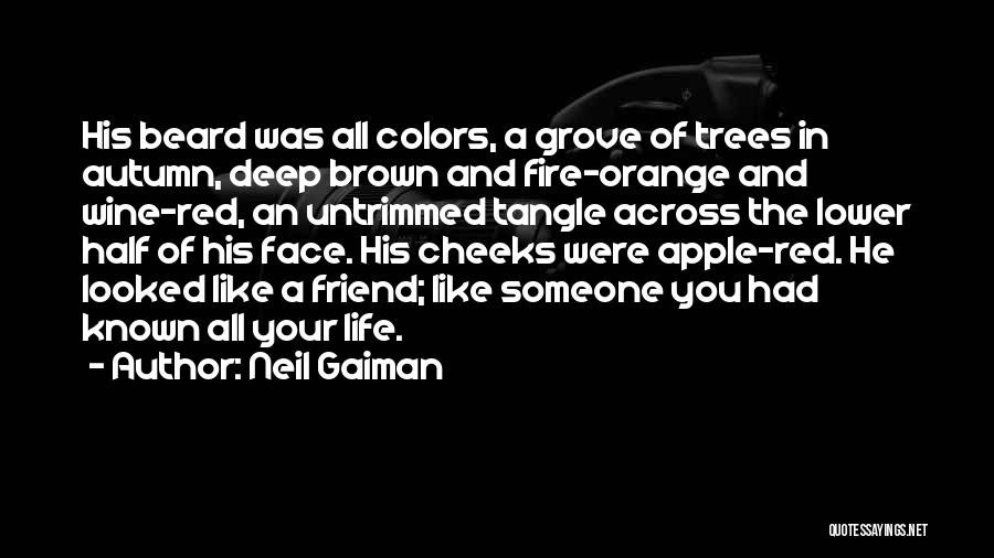 Neil Gaiman Quotes: His Beard Was All Colors, A Grove Of Trees In Autumn, Deep Brown And Fire-orange And Wine-red, An Untrimmed Tangle