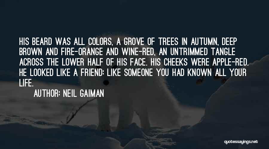 Neil Gaiman Quotes: His Beard Was All Colors, A Grove Of Trees In Autumn, Deep Brown And Fire-orange And Wine-red, An Untrimmed Tangle