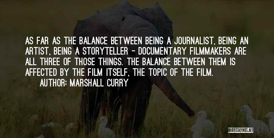 Marshall Curry Quotes: As Far As The Balance Between Being A Journalist, Being An Artist, Being A Storyteller - Documentary Filmmakers Are All