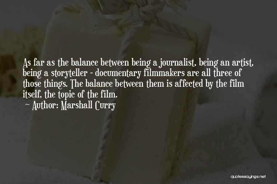 Marshall Curry Quotes: As Far As The Balance Between Being A Journalist, Being An Artist, Being A Storyteller - Documentary Filmmakers Are All