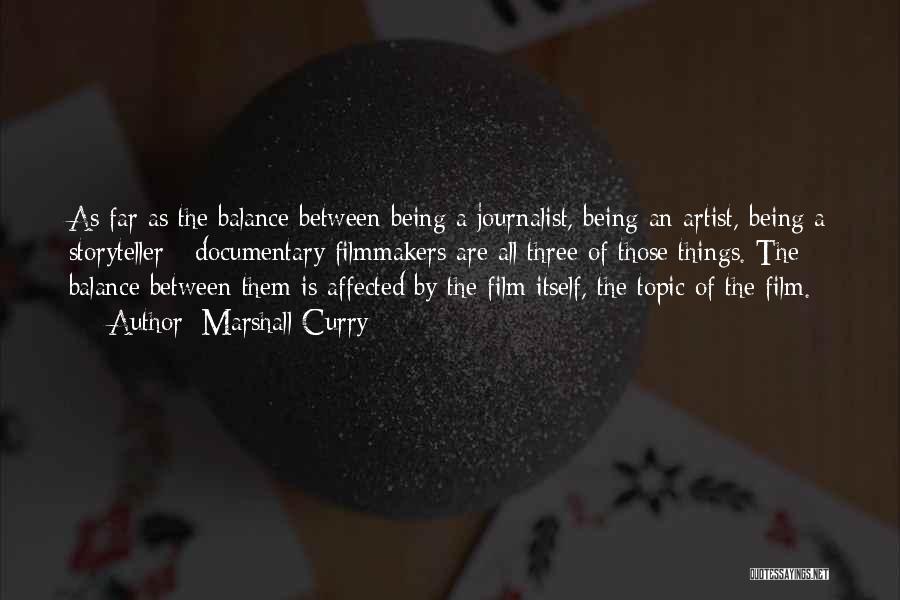 Marshall Curry Quotes: As Far As The Balance Between Being A Journalist, Being An Artist, Being A Storyteller - Documentary Filmmakers Are All