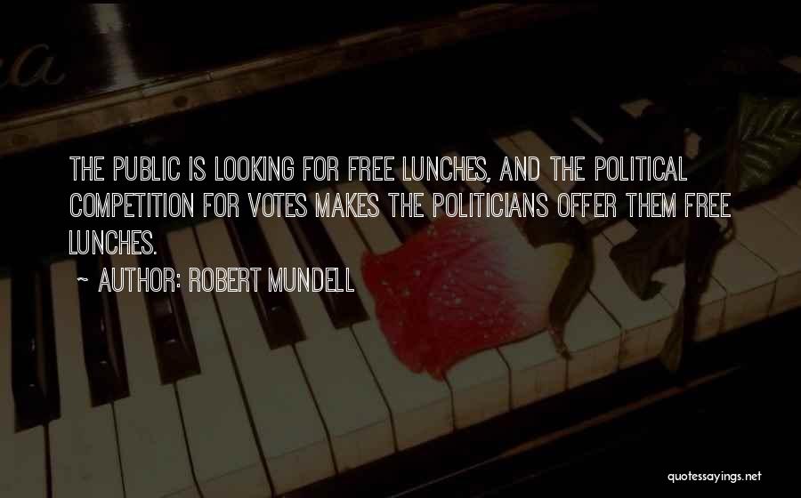 Robert Mundell Quotes: The Public Is Looking For Free Lunches, And The Political Competition For Votes Makes The Politicians Offer Them Free Lunches.