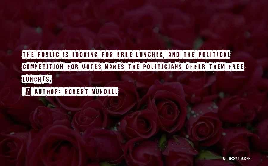 Robert Mundell Quotes: The Public Is Looking For Free Lunches, And The Political Competition For Votes Makes The Politicians Offer Them Free Lunches.