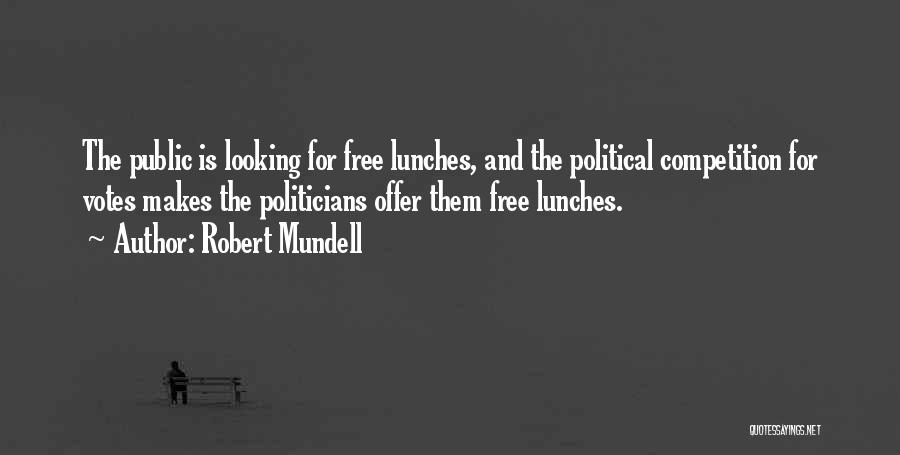 Robert Mundell Quotes: The Public Is Looking For Free Lunches, And The Political Competition For Votes Makes The Politicians Offer Them Free Lunches.