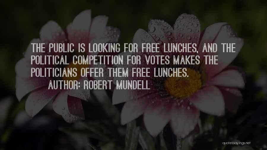 Robert Mundell Quotes: The Public Is Looking For Free Lunches, And The Political Competition For Votes Makes The Politicians Offer Them Free Lunches.