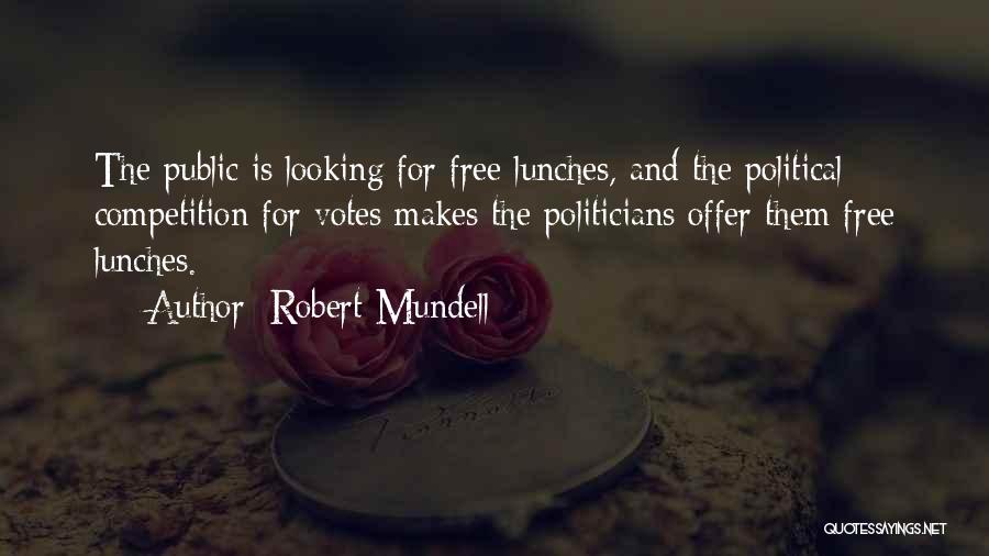 Robert Mundell Quotes: The Public Is Looking For Free Lunches, And The Political Competition For Votes Makes The Politicians Offer Them Free Lunches.