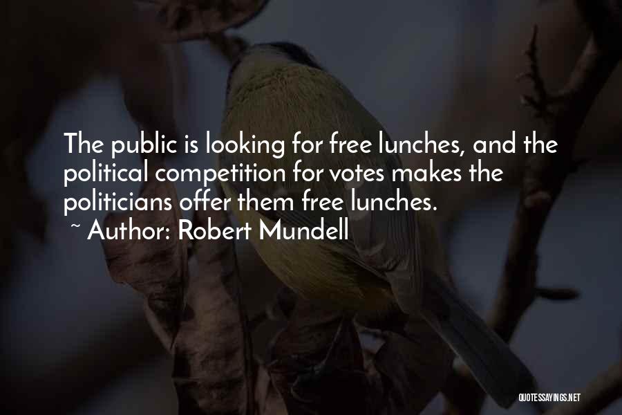 Robert Mundell Quotes: The Public Is Looking For Free Lunches, And The Political Competition For Votes Makes The Politicians Offer Them Free Lunches.