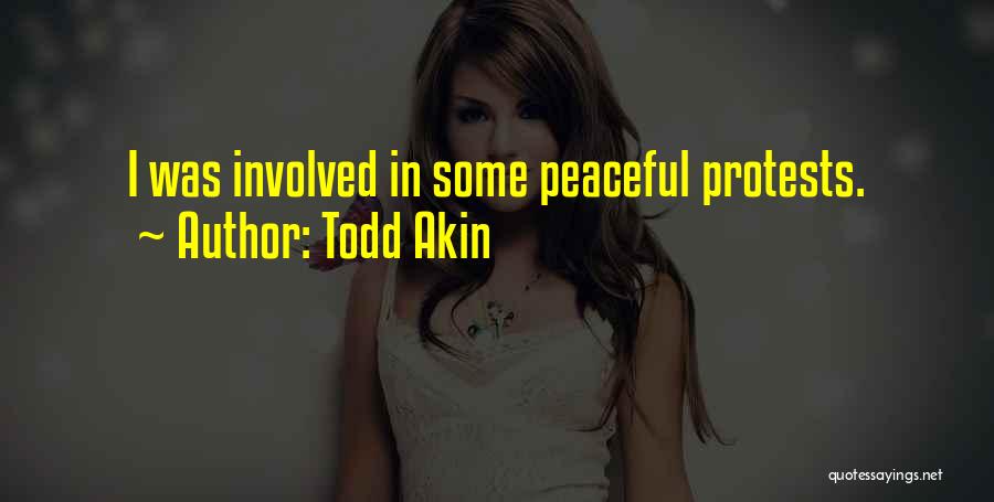Todd Akin Quotes: I Was Involved In Some Peaceful Protests.