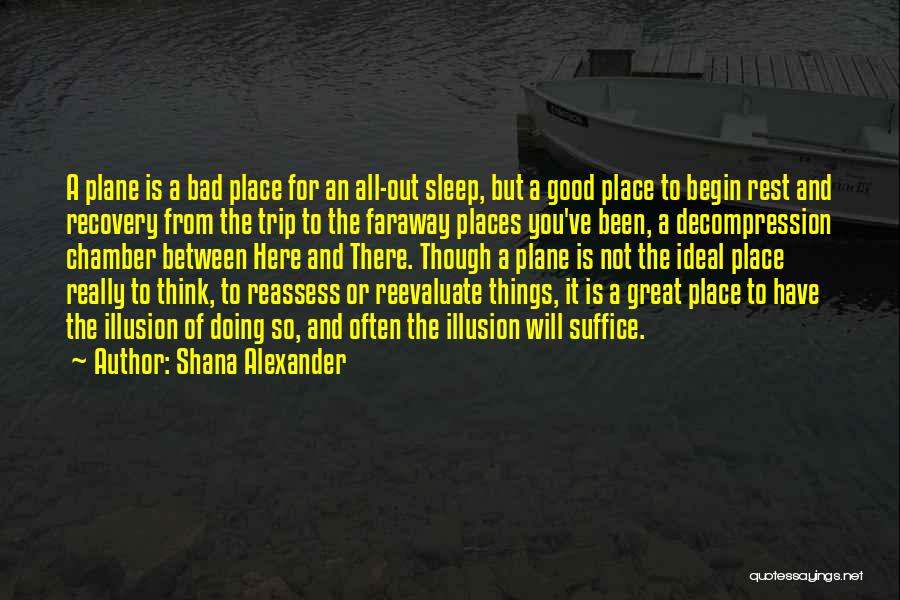 Shana Alexander Quotes: A Plane Is A Bad Place For An All-out Sleep, But A Good Place To Begin Rest And Recovery From