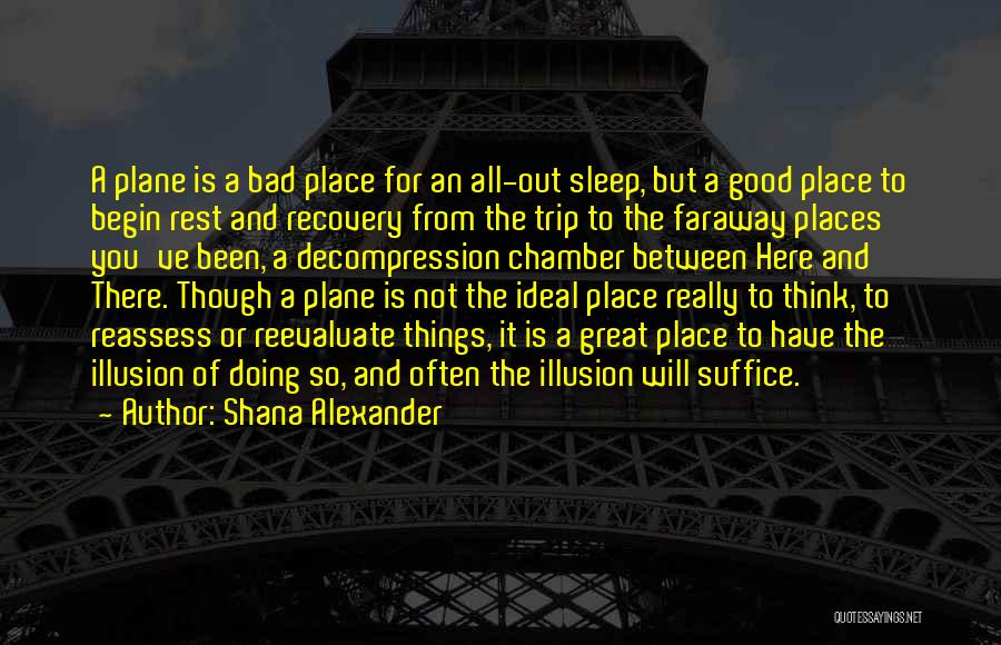 Shana Alexander Quotes: A Plane Is A Bad Place For An All-out Sleep, But A Good Place To Begin Rest And Recovery From