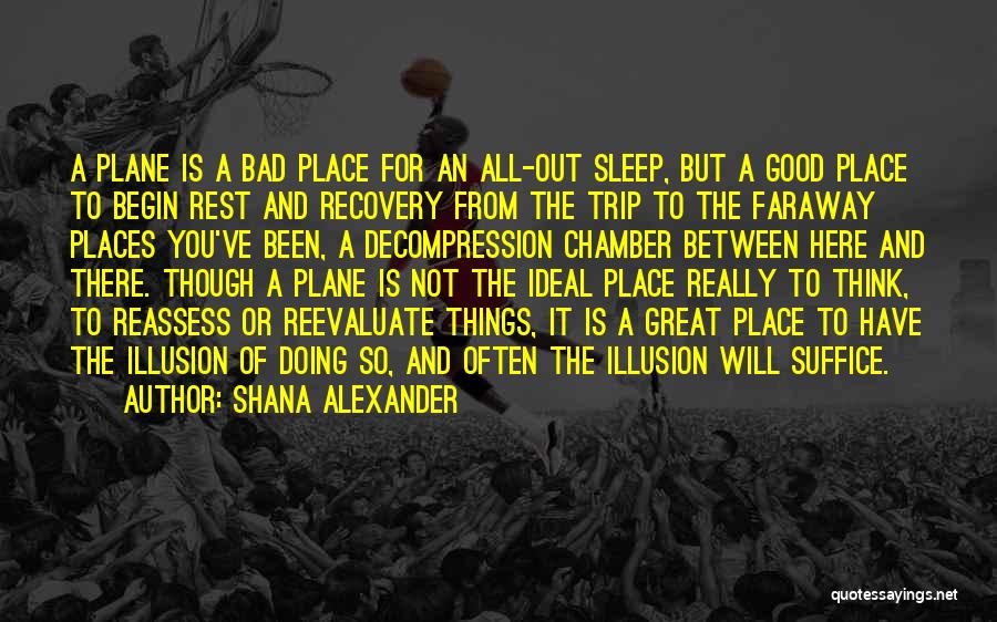 Shana Alexander Quotes: A Plane Is A Bad Place For An All-out Sleep, But A Good Place To Begin Rest And Recovery From