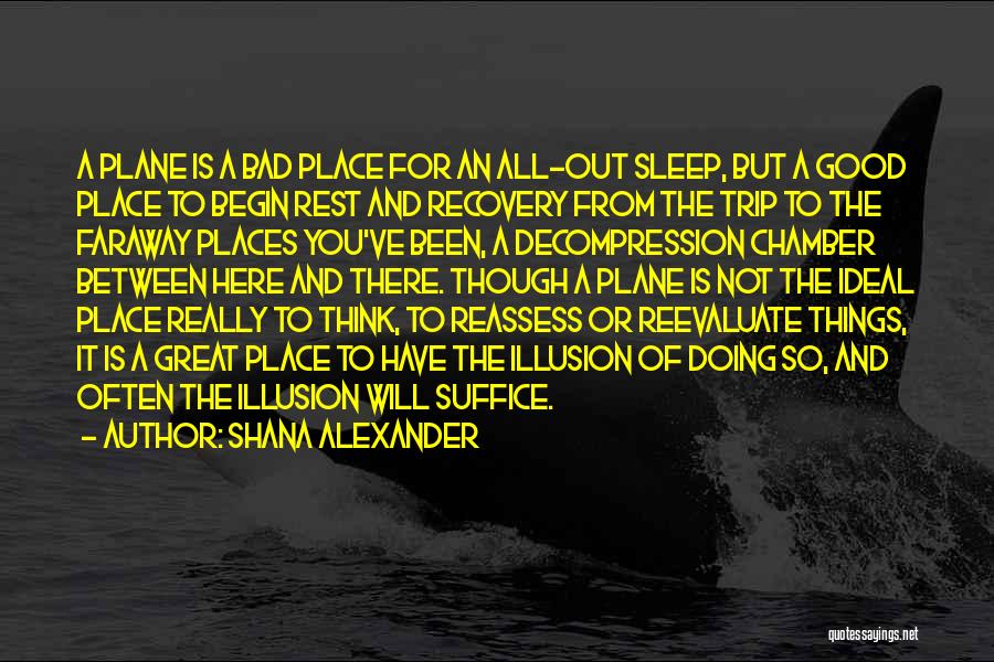 Shana Alexander Quotes: A Plane Is A Bad Place For An All-out Sleep, But A Good Place To Begin Rest And Recovery From