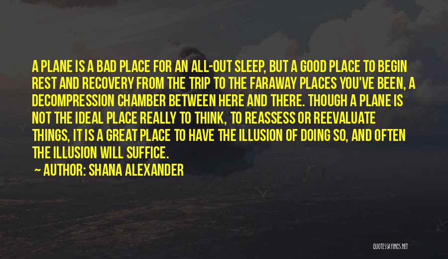 Shana Alexander Quotes: A Plane Is A Bad Place For An All-out Sleep, But A Good Place To Begin Rest And Recovery From