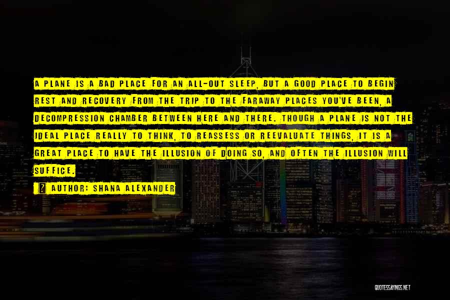 Shana Alexander Quotes: A Plane Is A Bad Place For An All-out Sleep, But A Good Place To Begin Rest And Recovery From